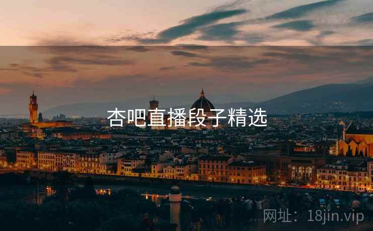 杏吧直播段子精选