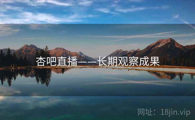 杏吧直播——长期观察成果