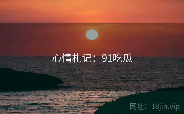 心情札记：91吃瓜